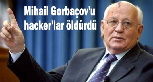 Gorbaçov'u hacker'lar öldürdü