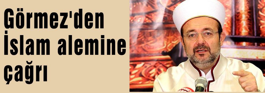 Görmez'den İslam alemine çağrı