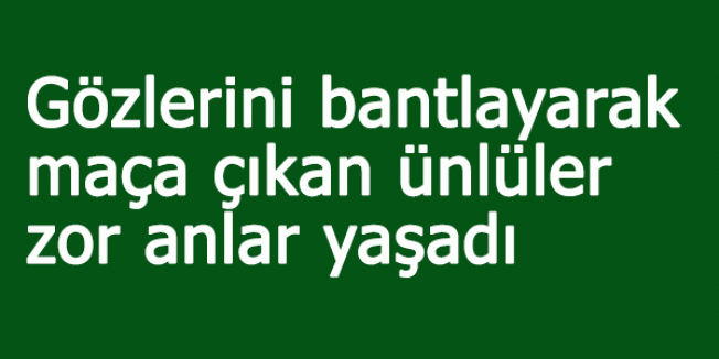 Gözlerini bantlayarak maça çıktılar