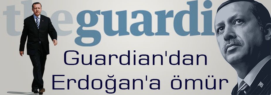 Guardian'dan Erdoğan'a ömür