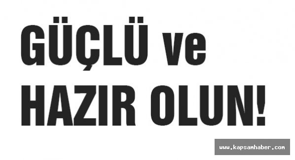 GÜÇLÜ ve HAZIR OLUN!