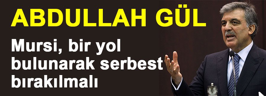 Gül: Mursi, bir yol bulunarak serbest bırakılmalı