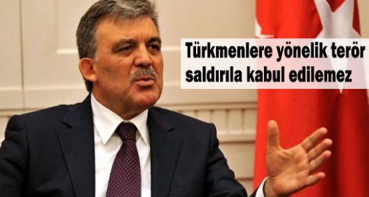 Gül, Türkmenlere Olan Saldırılar tepki Gösterdi...