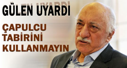 Gülen; Çapulcu Demeyin!