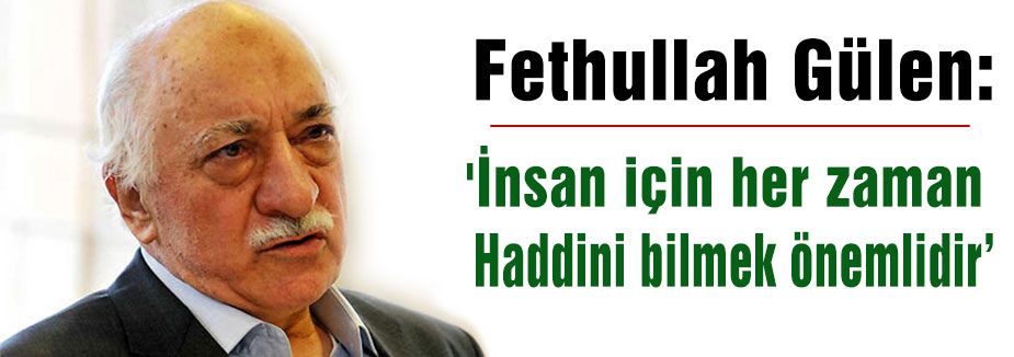Gülen: Haddini bilmek önemlidir