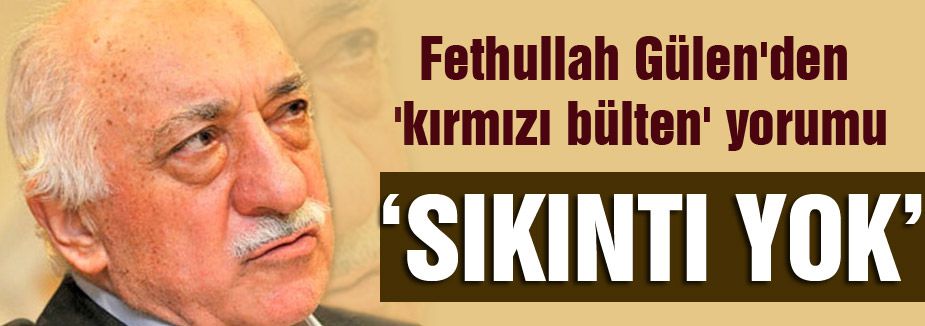 Gülen 'kırmızı bülten' Baş göz üstüne, dedi