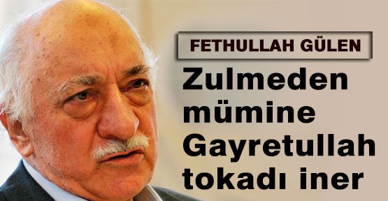 Gülen:''Zulmeden Mümine Gayretullah Tokatı...