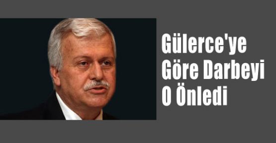 Gülerce'ye Göre Darbeyi O Önledi