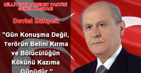 “Gün Konuşma Değil, Terörün Belini Kırma ve Bölücülüğün Kökünü Kazıma Günüdür.