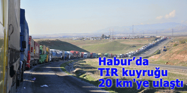 Habur’da TIR kuyruğu 20 km'ye ulaştı