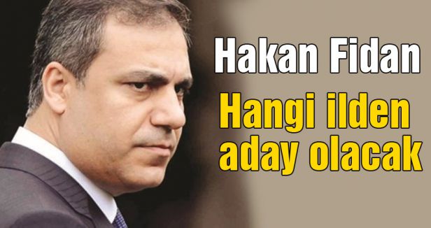 Hakan Fidan hangi ilden aday?