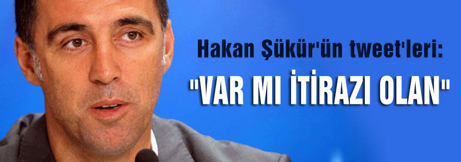 Hakan Şükür: “VAR MI İTİRAZI OLAN“