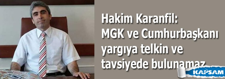 Hakim Karanfil: MGK ve Cumhurbaşkanı yargıya telkin ve tavsiyede bulunamaz