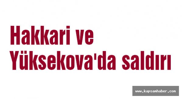 Hakkari ve Yüksekova'da saldırı
