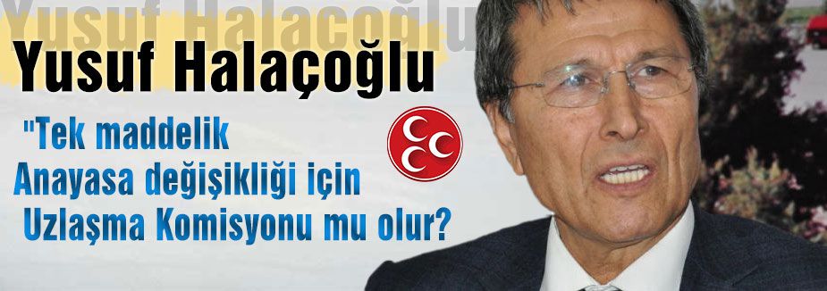 Halaçoğlu:' Değişikliği Kabul Etmiyoruz'