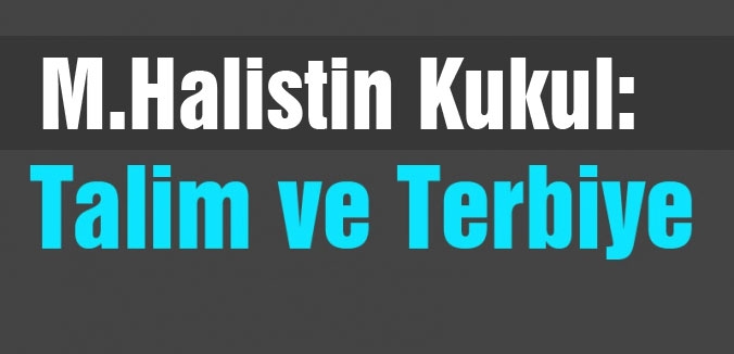 Halistin Kukul: Talim ve Terbiye