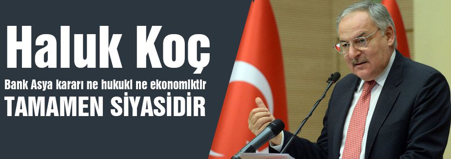 Haluk Koç: Bank Asya kararı tamamen siyasidir