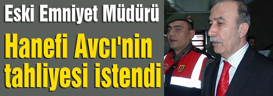 Hanefi Avcı'nin tahliyesi istendi