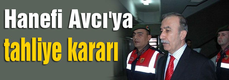 Hanefi Avcı'ya tahliye kararı