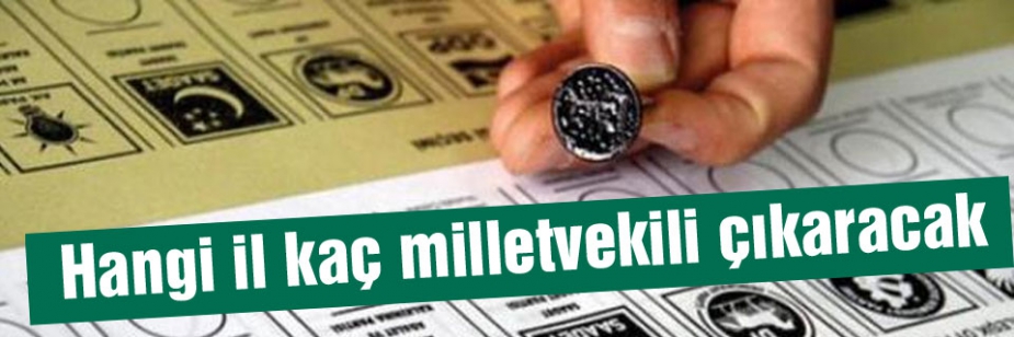 Hangi il kaç milletvekili çıkaracak?
