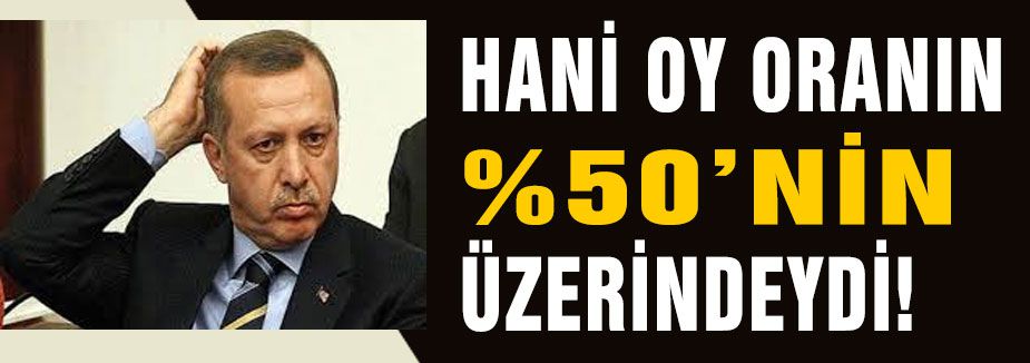 HANİ OY ORANIN %50’NİN ÜZERİNDEYDİ!