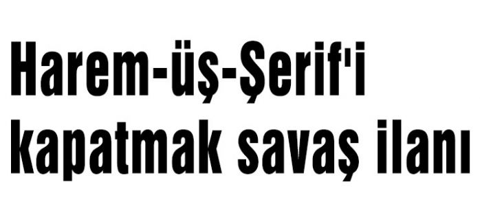 Harem-üş-Şerif'i kapatmak savaş ilanı