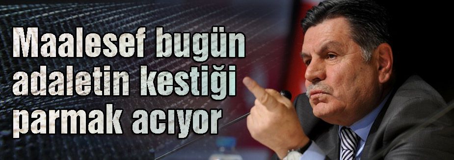 Haşim Kılıç: ADALETİN KESTİĞİ PARMAK ACIYOR