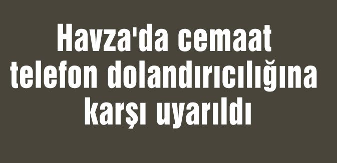 Havza'da cemaat telefon dolandırıcılığına karşı uyarıldı