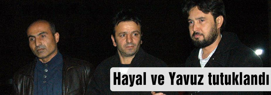 Hayal ve Yavuz tutuklandı