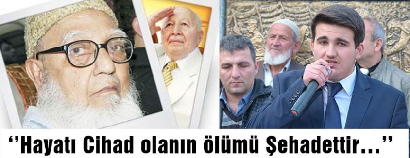 ‘’Hayatı Cihad olanın ölümü Şehadettir…’’