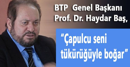 Haydar Baş: “Çapulcu seni tükürüğüyle boğar“