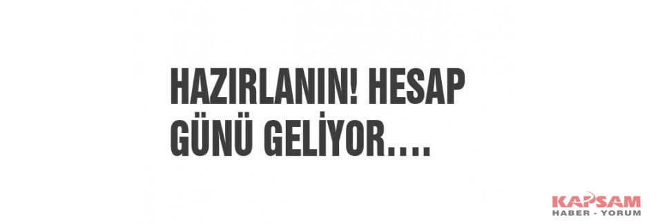 HAZIRLANIN! HESAP GÜNÜ GELİYOR….