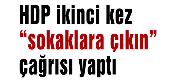 HDP ikinci kez “sokaklara çıkın” çağrısı yaptı