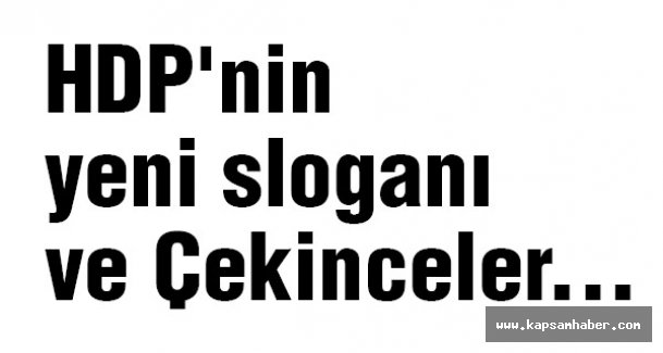 HDP'nin yeni sloganı ve Çekinceler...