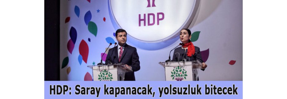 HDP: Saray kapanacak, yolsuzluk bitecek