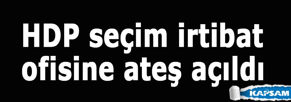 HDP seçim irtibat ofisine ateş açıldı
