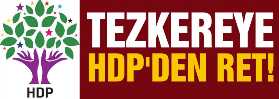HDP'DEN TEZKEREYE RET!