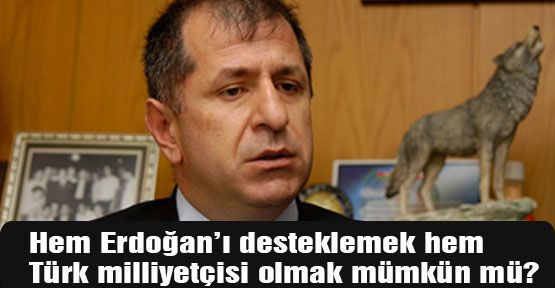 Hem Erdoğan’ı desteklemek hem Türk milliyetçisi olmak mümkün mü?