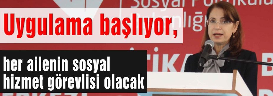 Her ailenin sosyal hizmet görevlisi olacak