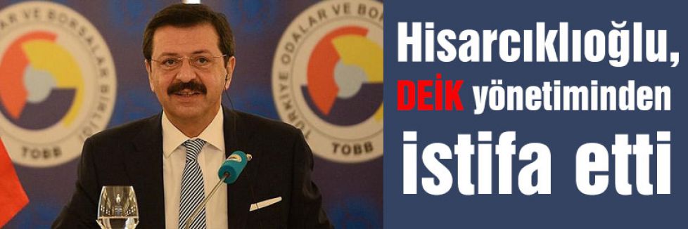 Hisarcıklıoğlu, DEİK'dan istifa etti