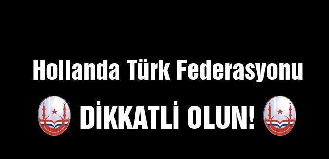 Hollanda Türk Federasyondan 'DİKKAT' Çağrısı
