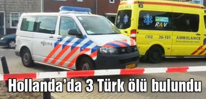 Hollanda'da 3 Türk ölü bulundu