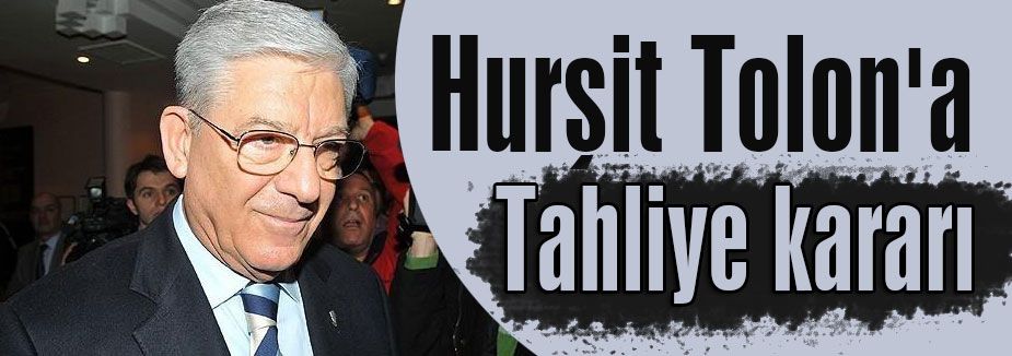 Hurşit Tolon'a tahliye kararı