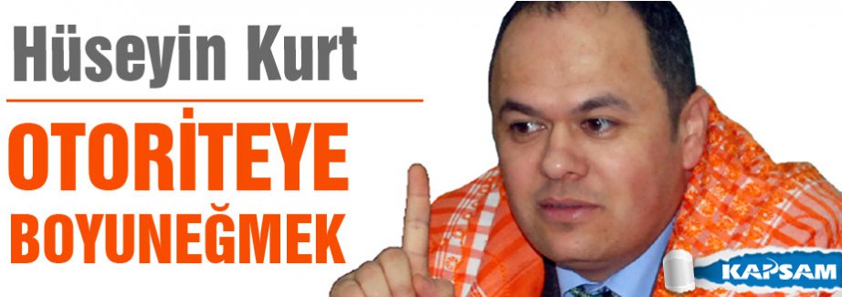 Hüseyin Kurt: Otoriteye boyun eğmek