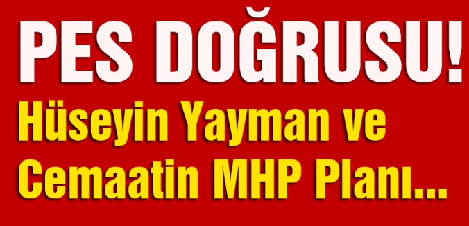Hüseyin Yayman ve Cemaatin MHP Planı...