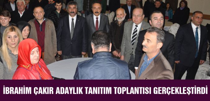 İBRAHİM ÇAKIR ADAYLIK TANITIM TOPLANTISI GERÇEKLEŞTİRDİ