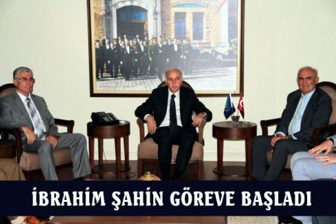 İBRAHİM ŞAHİN GÖREVE BAŞLADI