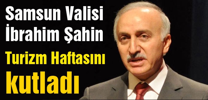 İbrahim Şahin'den Turizm haftası kutlama mesajı