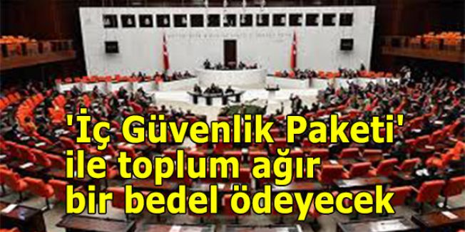 'İç Güvenlik Paketi' ile toplum ağır bir bedel ödeyecek'