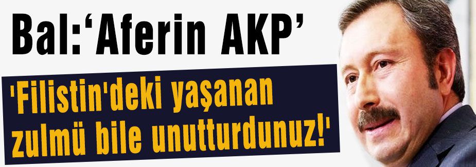 İdris Bal: 'Filistin'deki yaşanan zulmü bile unutturdunuz!'